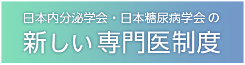 日本内分泌学会・日本糖尿病学会の新しい専門医制度